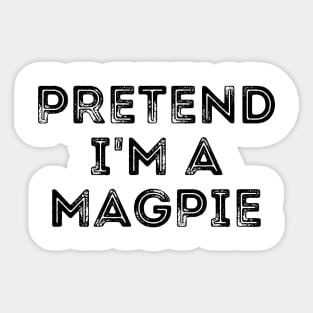 Pretend I'm A Magpie Sticker